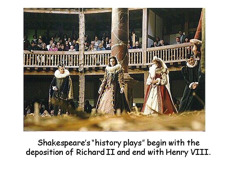 Shakespeare’s “history plays” begin with the deposition of Richard II and end with Henry